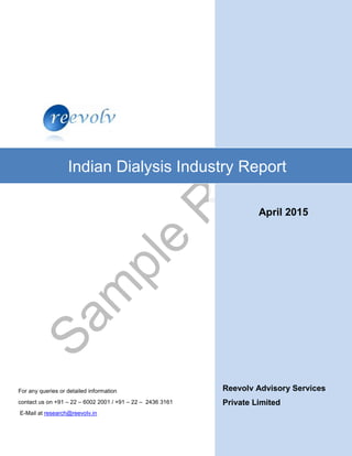Reevolv Advisory Services
Private Limited
Indian Dialysis Industry Report
For any queries or detailed information
contact us on +91 – 22 – 6002 2001 / +91 – 22 – 2436 3161
E-Mail at research@reevolv.in
April 2015
 