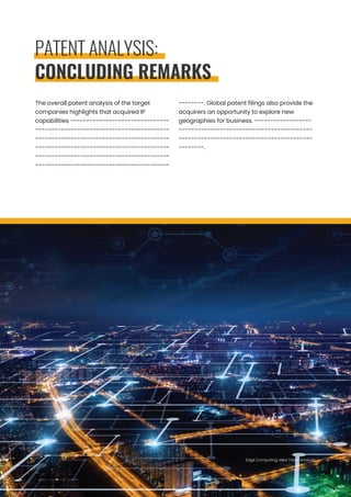PATENT ANALYSIS:
CONCLUDING REMARKS
The overall patent analysis of the target
companies highlights that acquired IP
capabilities -------------------------------
------------------------------------------
------------------------------------------
------------------------------------------
------------------------------------------
------------------------------------------
--------. Global patent filings also provide the
acquirers an opportunity to explore new
geographies for business. ------------------
------------------------------------------
------------------------------------------
--------.
Edge Computing: M&A Trend Analysis
 