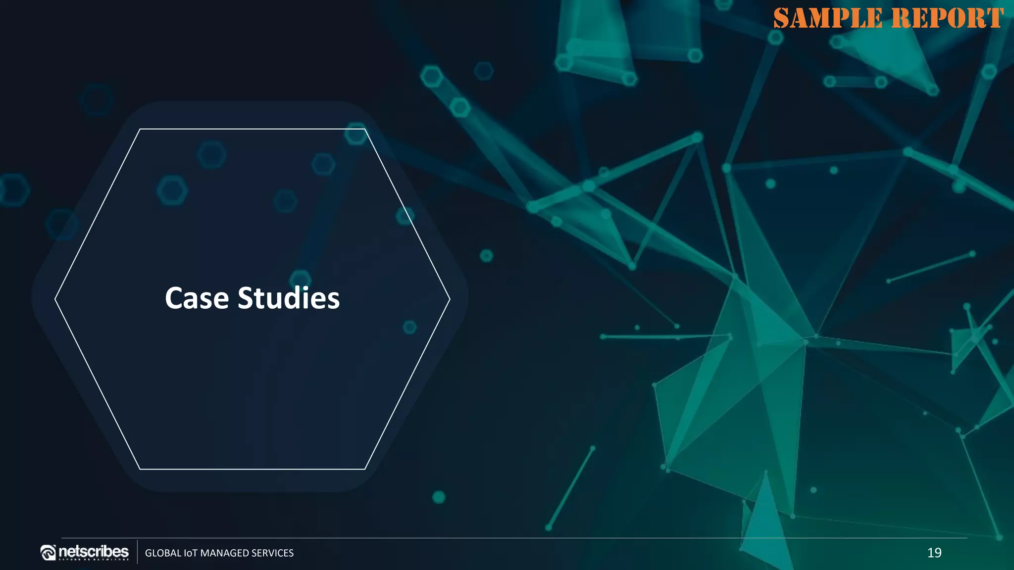 SAMPLE REPORT
GLOBAL IoT MANAGED SERVICES
SAMPLE REPORT
Case Studies
19
 