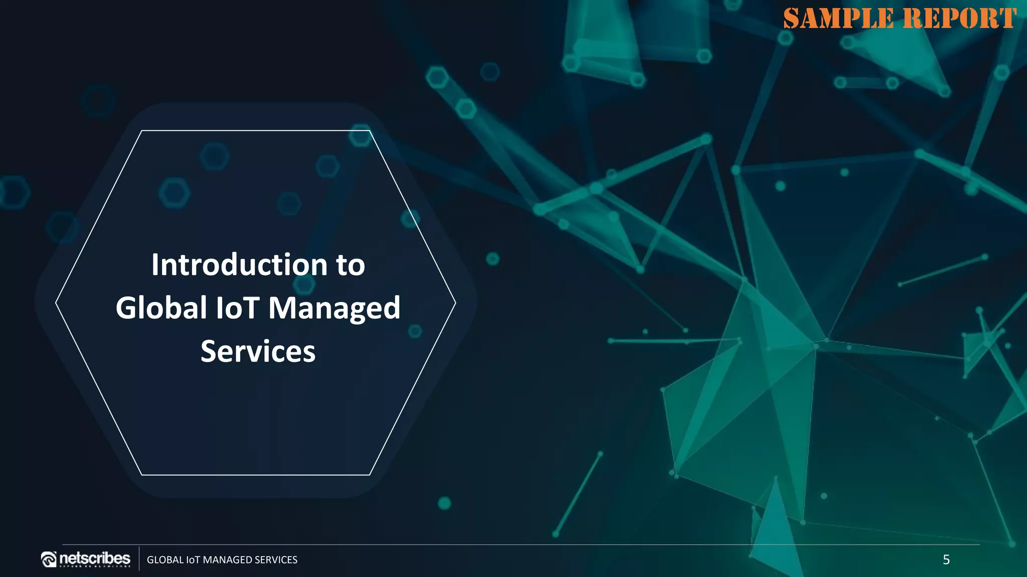 SAMPLE REPORT
GLOBAL IoT MANAGED SERVICES
SAMPLE REPORT
Introduction to
Global IoT Managed
Services
5
 