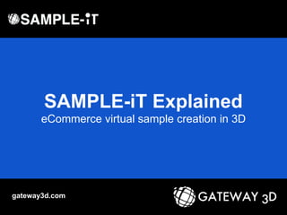 SAMPLE-iT Explained
eCommerce virtual sample creation in 3D
gateway3d.com
 