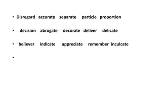 • Disregard accurate separate particle proportion
• decision abrogate decorate deliver delicate
• believer indicate appreciate remember inculcate
•
 