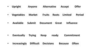 • Upright Anyone Alternative Accept Offer
• Vegetables Market Fruits Roots Limited Period
• Available Submit Document Great Influence
• Eventually Trying Keep ready Commitment
• Increasingly Difficult Decisions Because Often
 