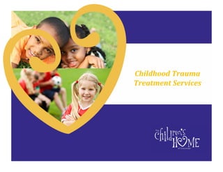 Childhood	
  Trauma	
  
Treatment	
  Services	
  

 