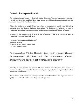Ontario Incorporation Kit
The incorporation procedure in Ontario is easier than ever. You can incorporate a company
yourse...