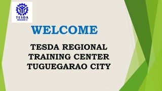 WELCOME
TESDA REGIONAL
TRAINING CENTER
TUGUEGARAO CITY
 
