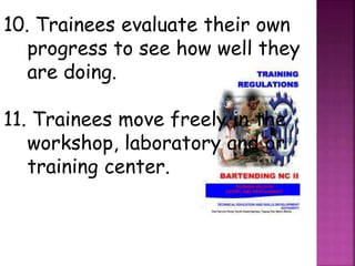 10. Trainees evaluate their own
progress to see how well they
are doing.
11. Trainees move freely in the
workshop, laboratory and or
training center.
 