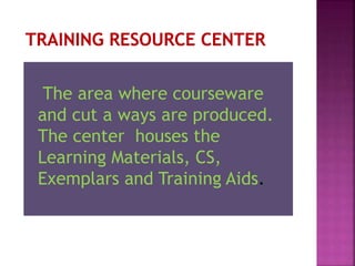 The area where courseware
and cut a ways are produced.
The center houses the
Learning Materials, CS,
Exemplars and Training Aids.
 
