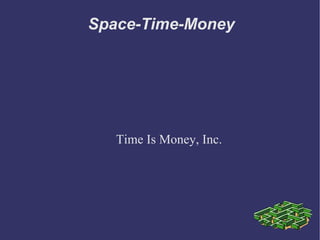 Space-Time-Money Time Is Money, Inc. 