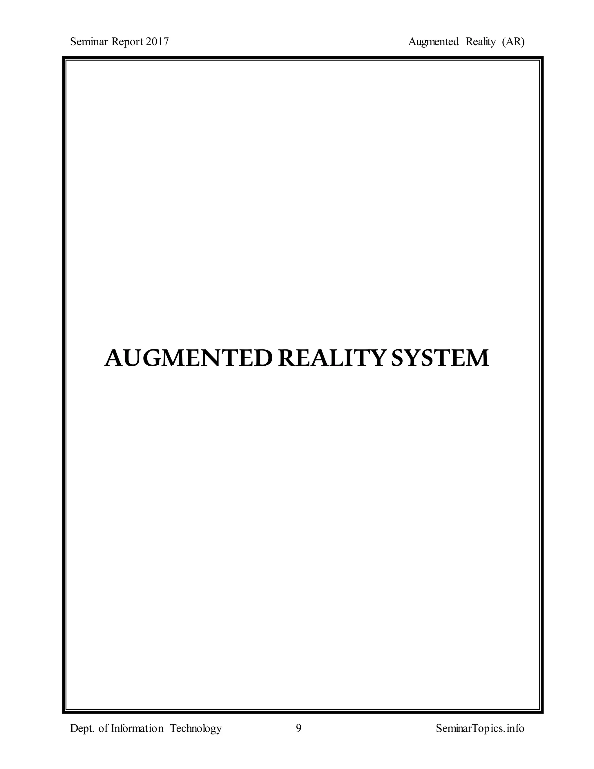 Seminar Report 2017 Augmented Reality (AR)
Dept. of Information Technology 9 SeminarTopics.info
AUGMENTED REALITYSYSTEM
 