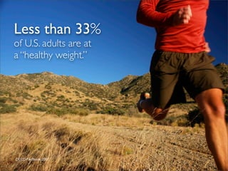 Less than 33%
of U.S. adults are at
a “healthy weight.”




OECD Factbook 2007