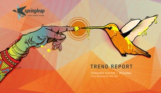 TREND REPORT
FEBRUARY EDITION | REGIONAL
Cover Designed by Peter Vee
springleap
source. research. co-create.
 