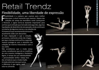 Coco Rocha’s book
Study of Pose
F
lexibilidade é a palavra que usamos para melhor
descrever o atual momento que vivemos. Depois das
coleções do varejo do hemisfério norte começaram
a florescer, o agora torna-se bastante importante para
vermosqual adireçãoquemercadoestáseguindo,algumas
liquidações de dezembro do ano passado, ainda continuam
no interior de algumas marcas, e as coleções de
Primavera15querecentementeestrearam,
atualmente estão com descontos.
O mais engraçado é que a estação,
primavera, realmente ainda não chegou
poraqui,otempocontinuafrio,eagrande
maioria protege-se com o vestuário das
coleções de inverno misturando-o com o
seu estilo.
Não acreditamos que a moda esteja
morta, acreditamos que ela se modificou
de uma maneira inteligente e fantástica.
Agora, é tempo da sua individualidade
+ personalidade brilhar. Esteja livre
das armaduras que a moda impõe.
A moda está mais viva que nunca,
a diferença é que agora, você
esta no comando.
Retail TrendzRetail Trendz
Flexibilidade, uma liberdade de expressão
Coco Rocha’s book
Study of Pose
P
O
R
T
U
G
U
Ê
S
 