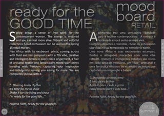5
S
pring brings a sense of free spirit for the
contemporary woman. The energy is restored
and you can feel more alive. Vibrant and colorful
collections full of enthusiasm can be seen on the spring
15 retail market.
Neo Africa with its exuberant prints, coming across
with fluid and slim jumpsuits with a 70s vibe, creative
and intelligent details in every piece of garment, a flair
of artisanal textile and fantastically mixed scarf prints
bursting with freedom, capturing your inspiration
and indulgently leaving you asking for more. We are
completely in love with it.
“...Dancing to my rhythm
It’s time for me to shine
Shake it for the living and shout
I’m ready for the good life…”
Paloma Faith, Ready for the good life.
A
primavera traz uma verdadeira liberdade
para a mulher contemporânea. A energia é
restaurada e você sente-se mais viva.
Coleções vibrantes e coloridas, cheias de entusiasmo
são vistas nessa temporada no hemisfério norte.
Uma nova África e suas exuberantes estampas,
fluídos e alongados macacões com uma vibe
retro70, criativos e inteligentes detalhes são vistos
em cada peça de vestuário, um “flair” artesanal e
uma fantástica misturas de estampas de lenços que
capturam sua inspiração e beleza.
“...Dançando ao meu ritmo
É hora de eu brilhar
Agite-lo para a vida e gritar
Estou pronto para a vida boa…”
Paloma Faith, Ready for the good life.
mood
board
retail
mood
board
retail
ready for the
GOOD TIME
ready for the
GOOD TIME
P
O
R
T
U
G
U
Ê
S
E
N
G
L
I
S
H
#5 Summer16Summer16
 