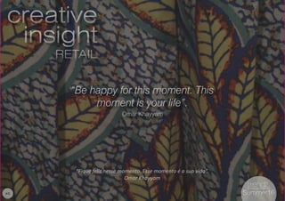 6
“Be happy for this moment. This
moment is your life”.
Omar Khayyam
“Fique feliz nesse momento. Esse momento é a sua vida”.
Omar Khayyam
creative
insight
retail
creative
insight
retail
#6 Summer16Summer16
 