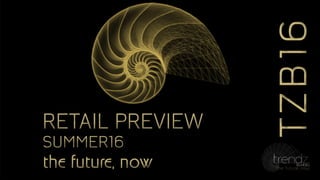 TZB16TZB16
the future, nowthe future, now
RETAIL PREVIEW
SUMMER16
RETAIL PREVIEW
SUMMER16
 