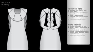 technical
drawing
technical
drawing
Technical Note
•	 Silhouette: mini dress “U” neck
•	 Fabric: chiffon
•	 Trimming: fabric –covered button
20mm
•	 Detail: 3 layered flounce;
openwork; built-in pocket; layered
hemline
•	 Finishing: unfinished hemline
Ficha Técnica
•	 Silhueta: vestido gola “U” mini
•	 Tecido: chiffon (tencel/lyocell e
cânhamo)
•	 Aviamento: botão forrado 20 mm
•	 Detalhe: três babados sobrepostos;
vazado; bolso embutido lateral;
barra sobreposta  
•	 Acabamento: barra desfiada
 