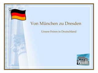 Von München zu Dresden Unsere Feiren in Deutschland 