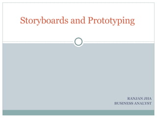 RANJAN JHA BUSINESS ANALYST Storyboards and Prototyping  