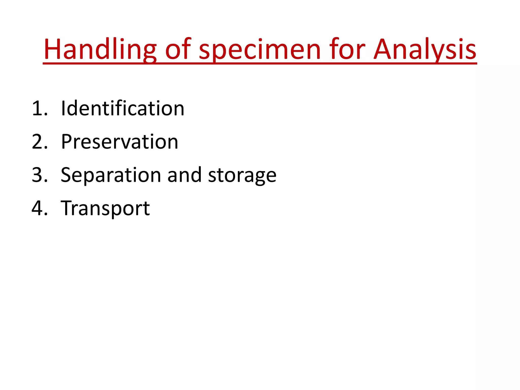 Handling of specimen for Analysis
1. Identification
2. Preservation
3. Separation and storage
4. Transport
 