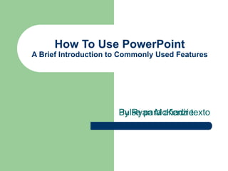 Pulse para añadir texto
How To Use PowerPoint
A Brief Introduction to Commonly Used Features
By Ryan McKenzie
 