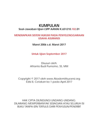 KUMPULAN
Soal-Jawaban Ujian LSPP AAMAI K.651210.102.01
MENERAPKAN SISTEM HUKUM PADA PENYELENGGARAAN
USAHA ASURANSI
Maret 2...