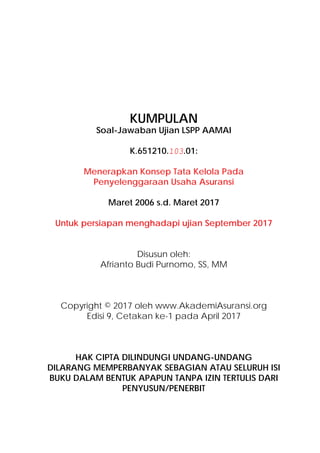 KUMPULAN
Soal-Jawaban Ujian LSPP AAMAI
K.651210.103.01:
Menerapkan Konsep Tata Kelola Pada
Penyelenggaraan Usaha Asuransi
...