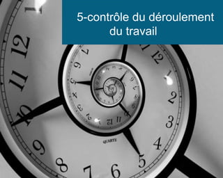 5-contrôle du déroulement
du travail
 