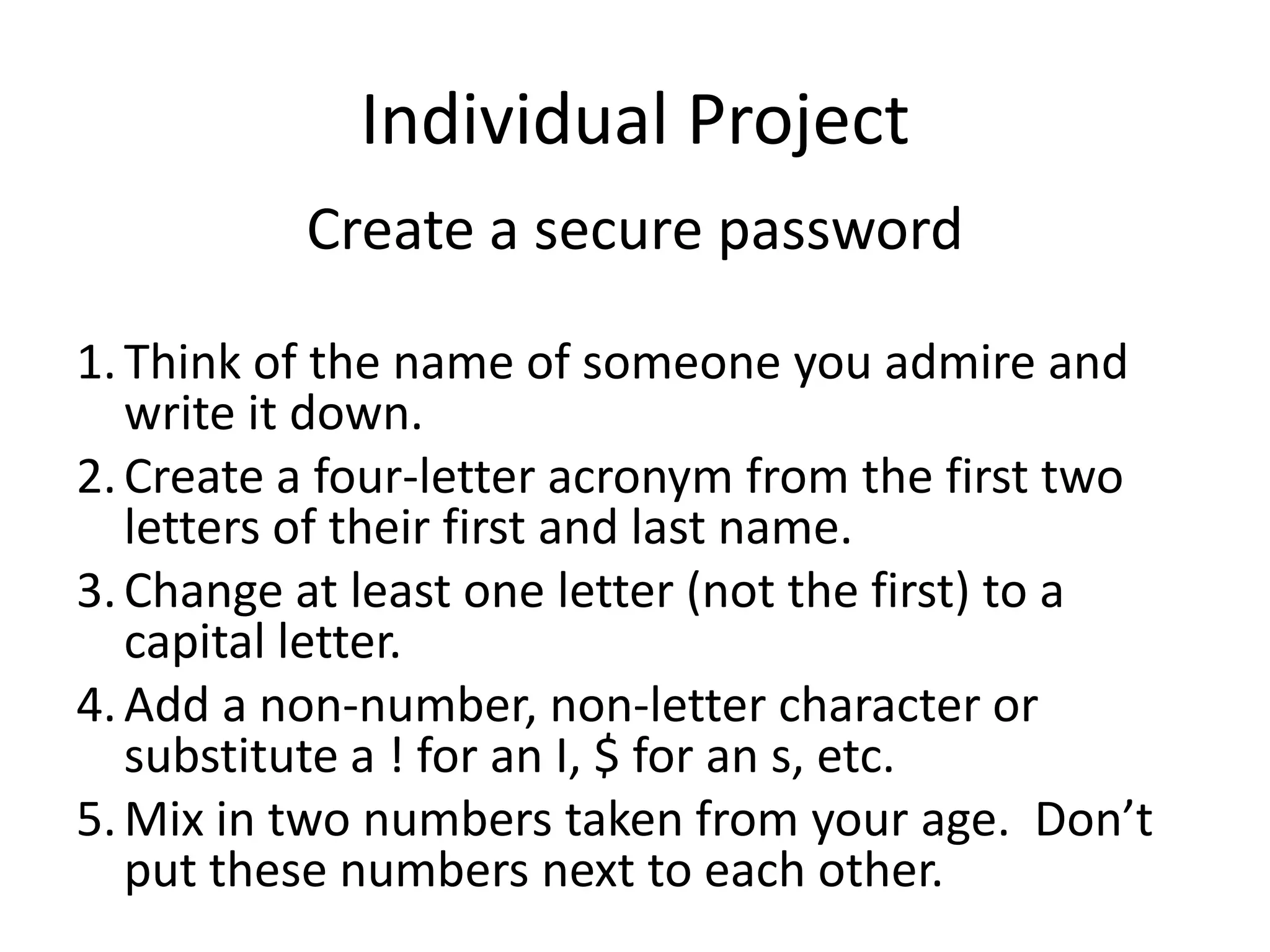 Most Commonly Used PasswordsNames of baseball, football or basketball teamsBirth dates of family membersThe year of a special sports event The word “password” or variationThe number sequence “123456” or letter/number variation such as “abc123” or “123abc”The name of a family member, pet, favorite TV show character, celebrity or band