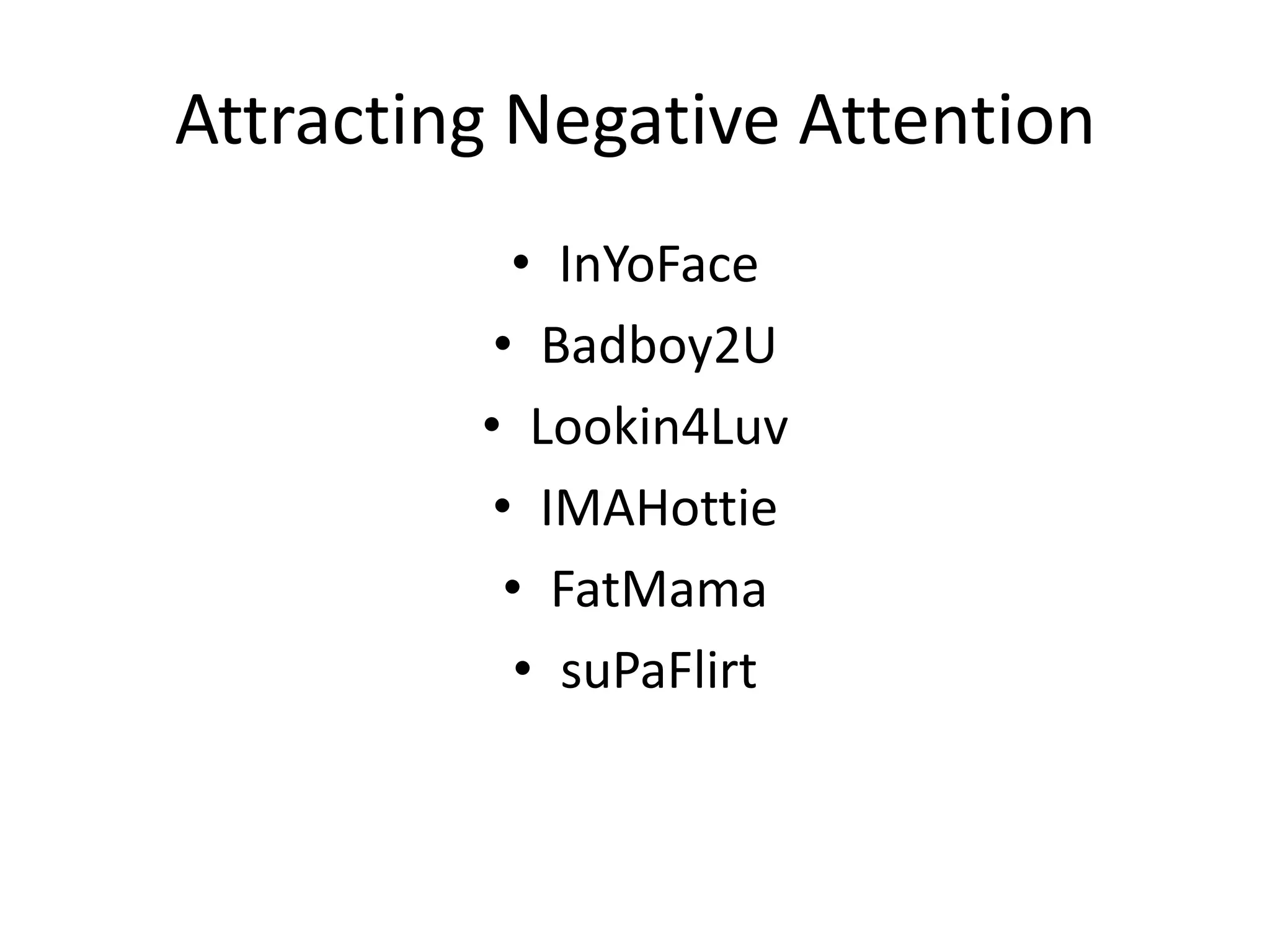 Attracting Negative AttentionInYoFaceBadboy2ULookin4LuvIMAHottieFatMamasuPaFlirt