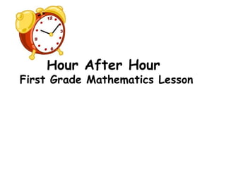 Hour After Hour
First Grade Mathematics Lesson
 