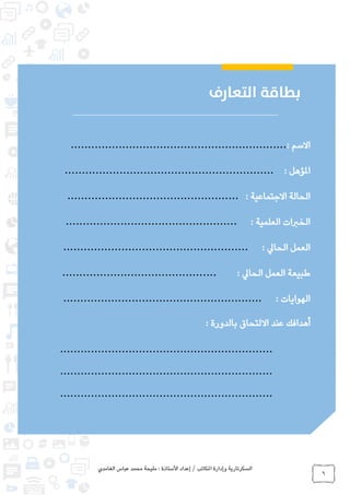 ‫الغامدي‬ ‫عباس‬ ‫محمد‬ ‫مليحة‬ : ‫األستاذة‬ ‫إعداد‬ / ‫املكاتب‬ ‫وإدارة‬ ‫السكرتارية‬
6
‫االسم‬:...............................................................
‫املؤهل‬:.............................................................
‫الحالة‬‫االجتماعية‬:..................................................
‫الخربات‬‫العلمية‬:..................................................
‫العمل‬‫الحايل‬:......................................................
‫طبيعة‬‫العمل‬‫الحايل‬:.............................................
‫الهوايات‬:..........................................................
‫أهدافك‬‫عند‬‫االلتحاق‬‫بالدورة‬:
..............................................................
..............................................................
..............................................................
 