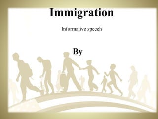 By
Immigration
Informative speech
 