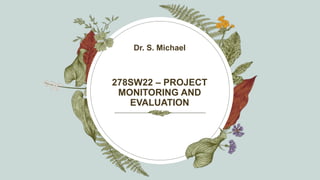 278SW22 – PROJECT
MONITORING AND
EVALUATION
Dr. S. Michael​
 