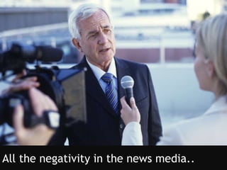 All the negativity in the news media..
 
