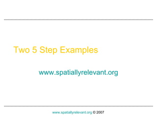 Two 5 Step Examples www.spatiallyrelevant.o rg 
