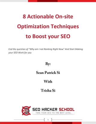 8 Actionable On-site
        Optimization Techniques
                to Boost your SEO
End the question of “Why am I not Ranking Right Now” And Start Making
your SEO Work for you




                                    1
 