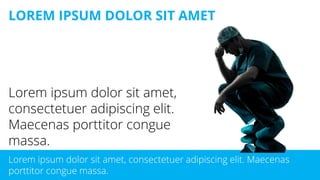 LOREM IPSUM DOLOR SIT AMET
Lorem ipsum dolor sit amet, consectetuer adipiscing elit. Maecenas
porttitor congue massa.
Lorem ipsum dolor sit amet,
consectetuer adipiscing elit.
Maecenas porttitor congue
massa.
 
