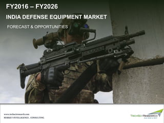 MARKET INTELLIGENCE . CONSULTING
www.techsciresearch.com
INDIA DEFENSE EQUIPMENT MARKET
FORECAST & OPPORTUNITIES
FY2016 – FY2026
 