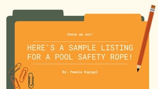 HERE'S A SAMPLE LISTING
FOR A POOL SAFETY ROPE!
By: Pamela Espigol
Check me out!
 