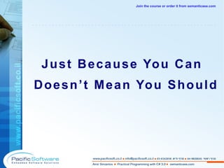 Just Because You Can Doesn’t Mean You Should -------------------------------------------------------- Join the course or order it from   semanticase.com 