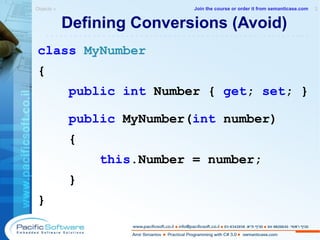 Defining Conversions (Avoid) class   MyNumber { public   int  Number {  get ;  set ; } public  MyNumber( int  number) { this .Number = number; } } Objects »  2 -------------------------------------------------------- Join the course or order it from   semanticase.com 