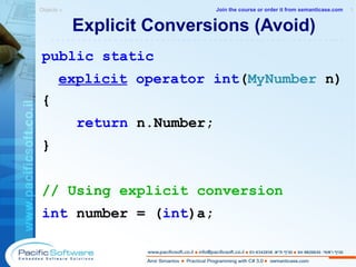 Explicit Conversions (Avoid) public   static   explicit   operator   int ( MyNumber  n) { return  n.Number; } // Using  explicit conversion int  number = ( int )a; Objects »  1 -------------------------------------------------------- Join the course or order it from   semanticase.com 