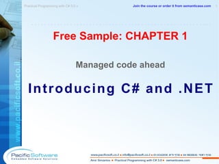 Free Sample: CHAPTER 1 Managed code ahead Introducing C# and .NET Practical Programming with C# 3.0  »  1 -------------------------------------------------------- Join the course or order it from   semanticase.com 