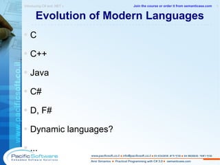 Evolution of Modern Languages C C++ Java C# D, F# Dynamic languages? ... Introducing C# and .NET »  1 -------------------------------------------------------- Join the course or order it from   semanticase.com 