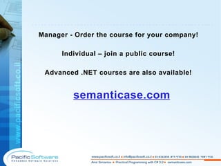 Manager - Order the course for your company! Individual – join a public course! Advanced .NET courses are also available! semanticase.com -------------------------------------------------------- 