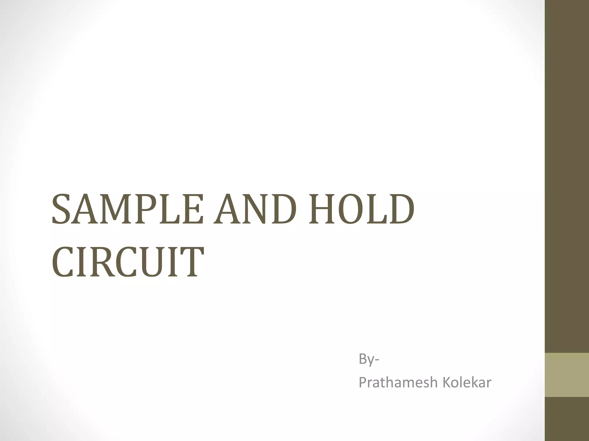 SAMPLE AND HOLD
CIRCUIT
By-
Prathamesh Kolekar
 