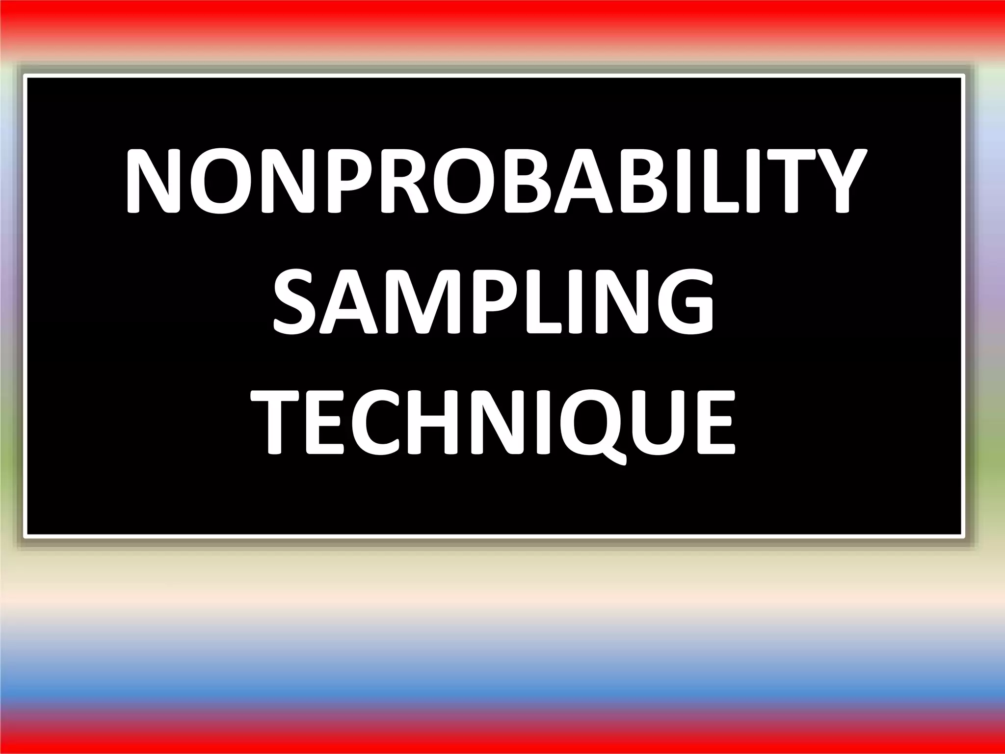 NONPROBABILITY
SAMPLING
TECHNIQUE
 