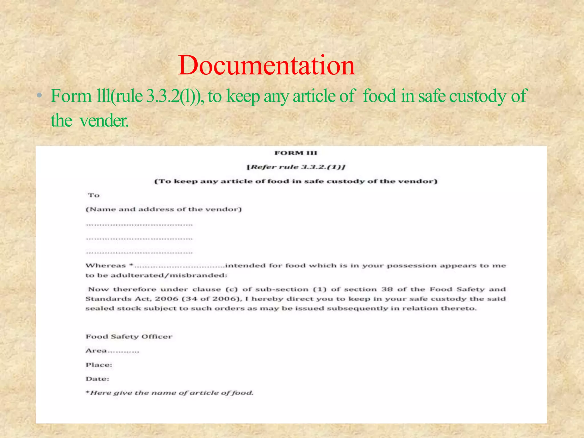 Documentation
• Form lll(rule3.3.2(l)),to keep anyarticle of food insafecustody of
the vender.
 