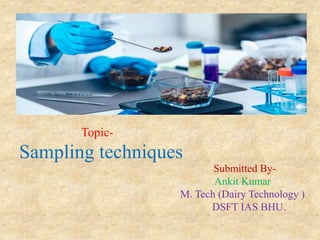 Topic-
Sampling techniques
Submitted By-
Ankit Kumar
M. Tech (Dairy Technology )
DSFT IAS BHU.
 